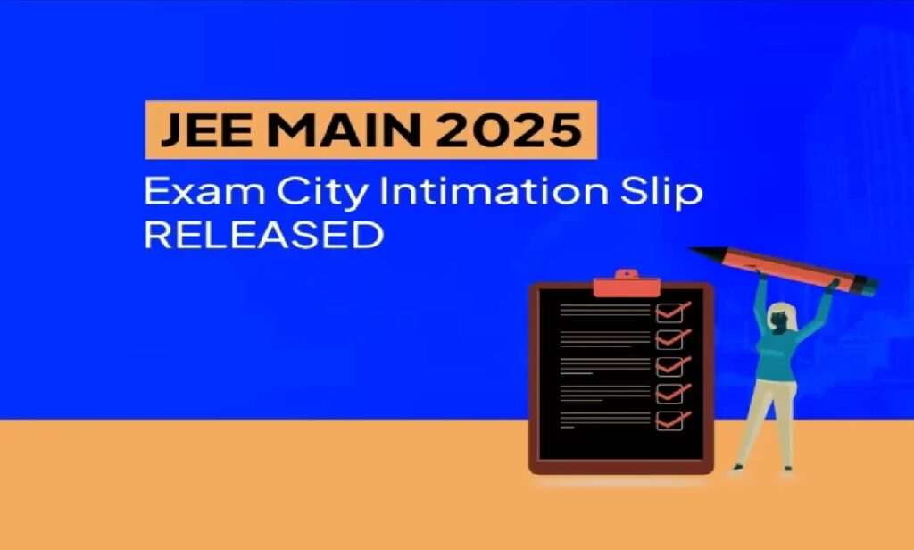 JEE Main 2025 City Intimation Slip released