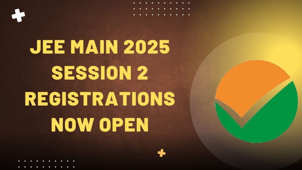 JEE Main 2025 Session 2 Registrations Now Open