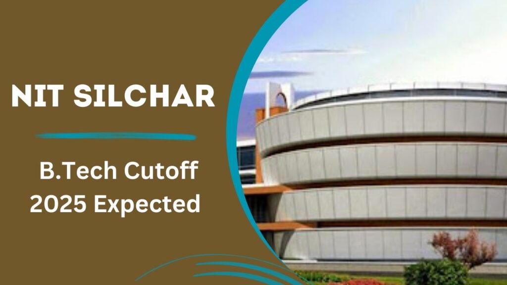 NIT Silchar BTech Cutoff 2025 