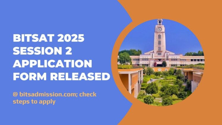 BITSAT 2025 Session 2 Application form Released at bitsadmission.com ...